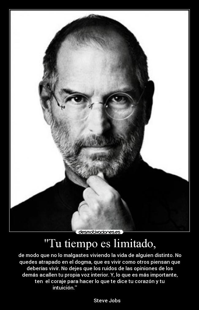 Tu tiempo es limitado, -