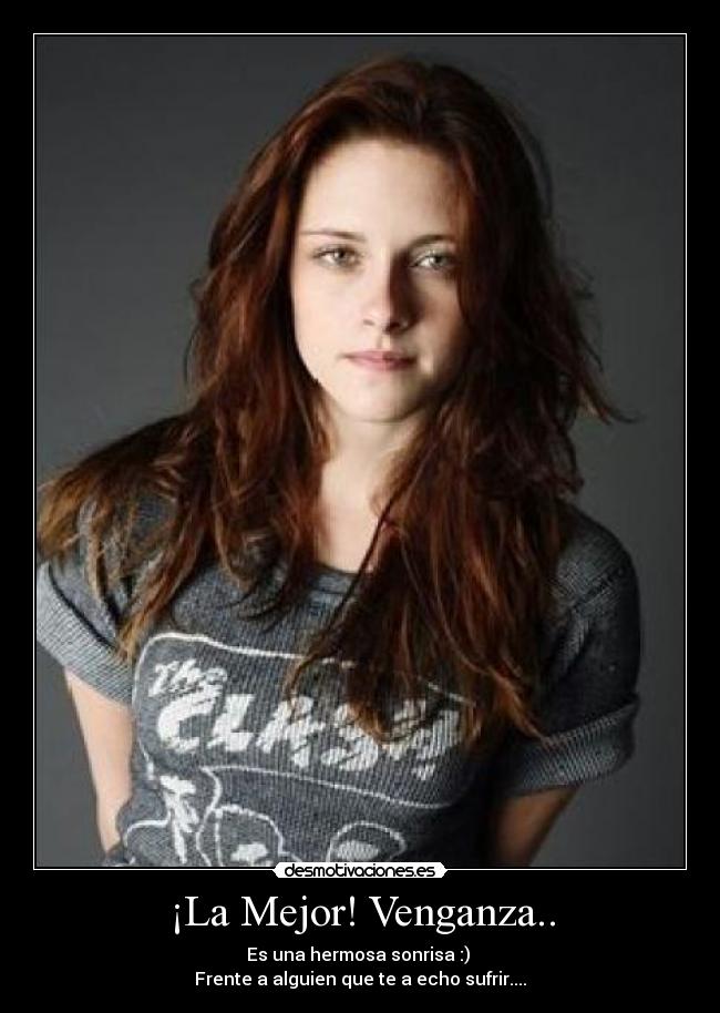 ¡La Mejor! Venganza.. - Es una hermosa sonrisa :)
Frente a alguien que te a echo sufrir....