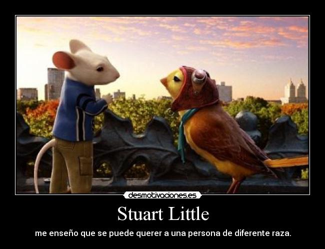 Stuart Little - me enseño que se puede querer a una persona de diferente raza.