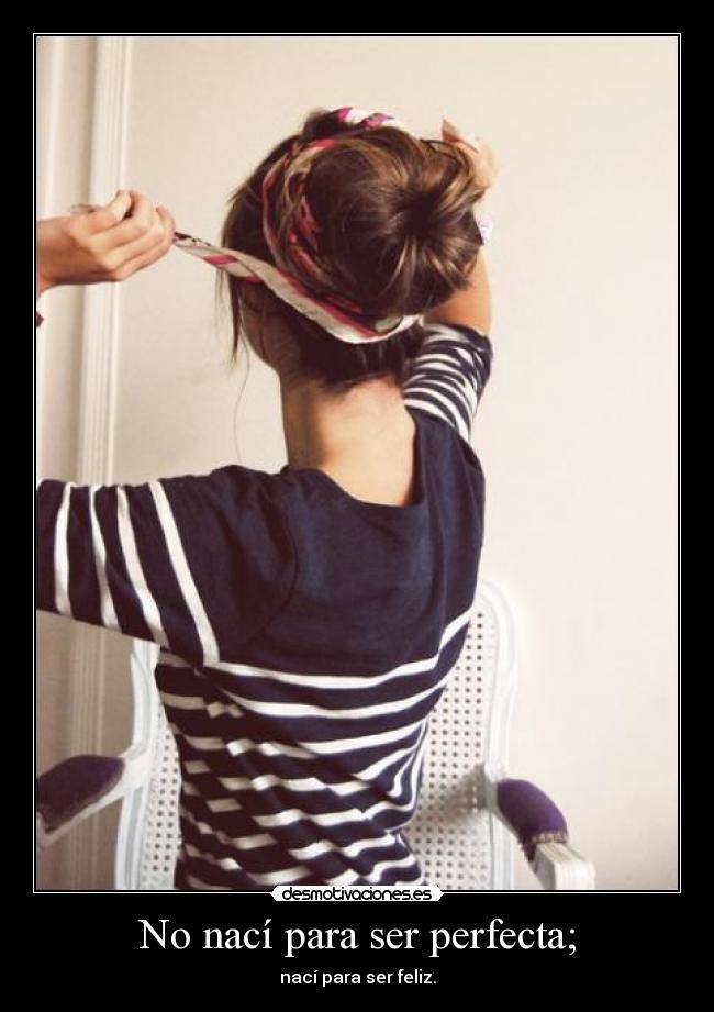 No nací para ser perfecta; - nací para ser feliz.