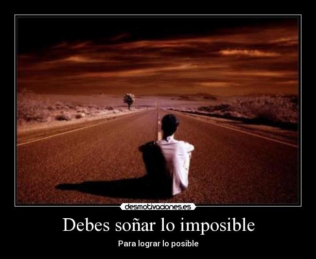 Debes soñar lo imposible -