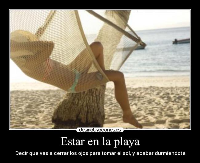 Estar en la playa - Decir que vas a cerrar los ojos para tomar el sol, y acabar durmiendote