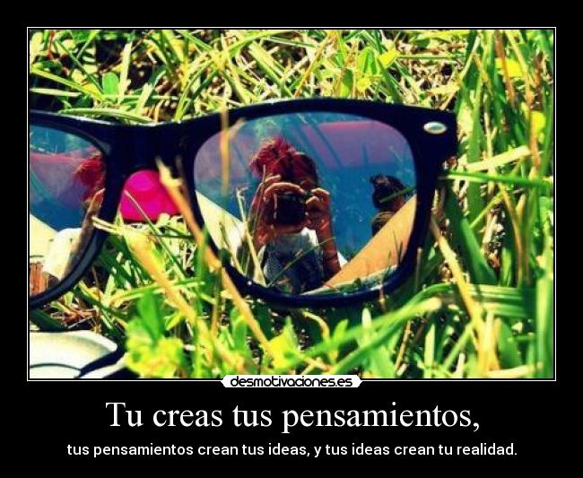 Tu creas tus pensamientos, - 