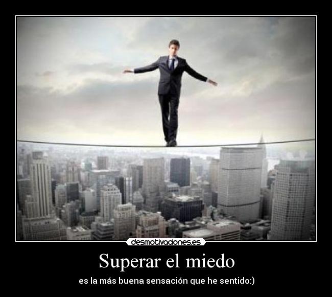 Superar el miedo - es la más buena sensación que he sentido:)