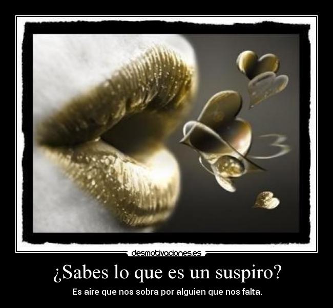 ¿Sabes lo que es un suspiro? - Es aire que nos sobra por alguien que nos falta.