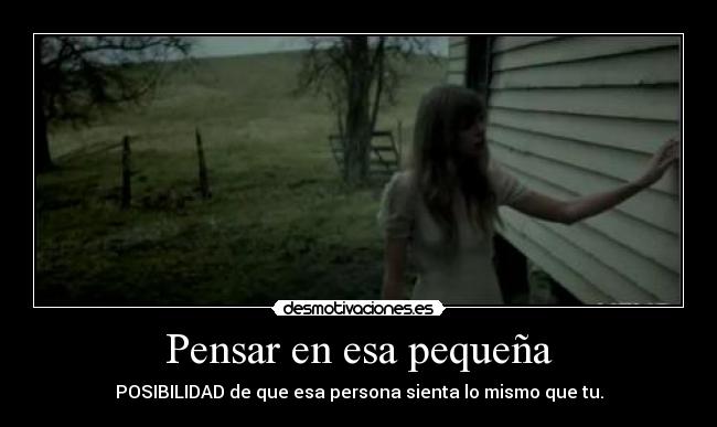 Pensar en esa pequeña - POSIBILIDAD de que esa persona sienta lo mismo que tu.