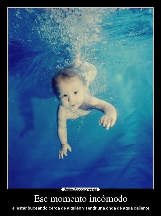 Ese momento incómodo - al estar buceando cerca de alguien y sentir una onda de agua caliente