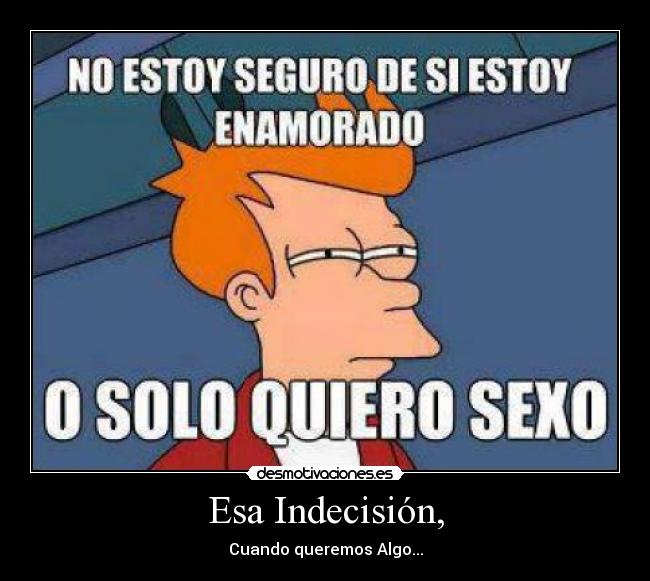Esa Indecisión, -