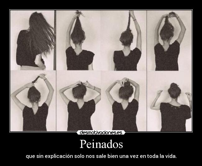 Peinados - que sin explicación solo nos sale bien una vez en toda la vida.