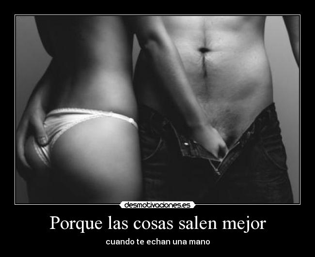 Porque las cosas salen mejor - cuando te echan una mano