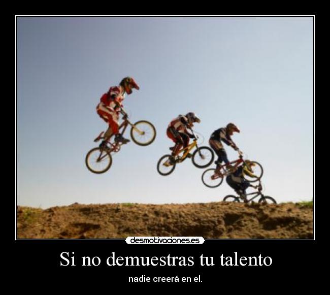 Si no demuestras tu talento - nadie creerá en el.