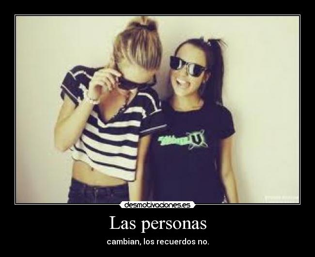 Las personas - cambian, los recuerdos no.