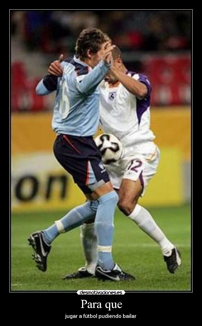 Para que - jugar a fútbol pudiendo bailar