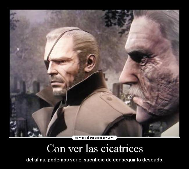 Con ver las cicatrices - del alma, podemos ver el sacrificio de conseguir lo deseado.