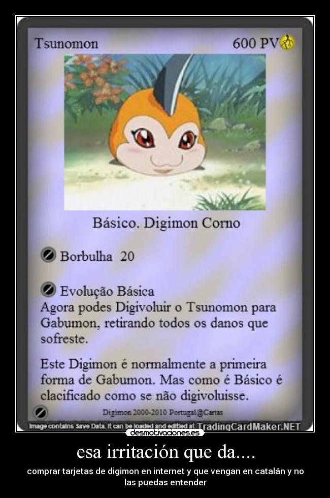 esa irritación que da.... - comprar tarjetas de digimon en internet y que vengan en catalán y no
las puedas entender