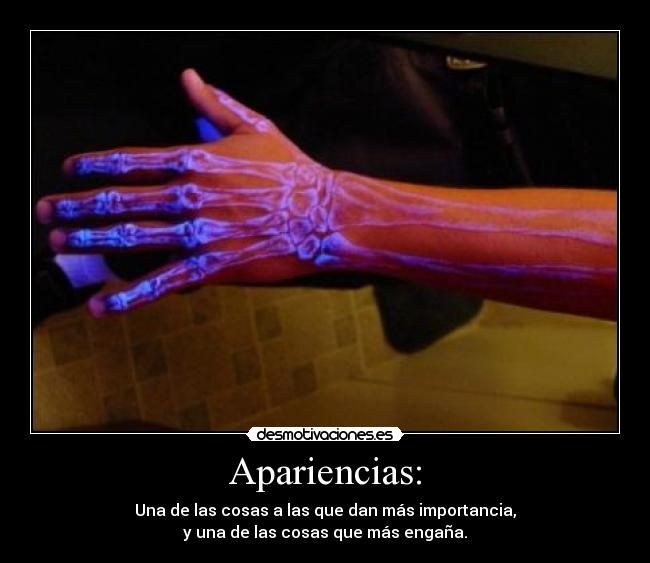 Apariencias: - Una de las cosas a las que dan más importancia,
y una de las cosas que más engaña.