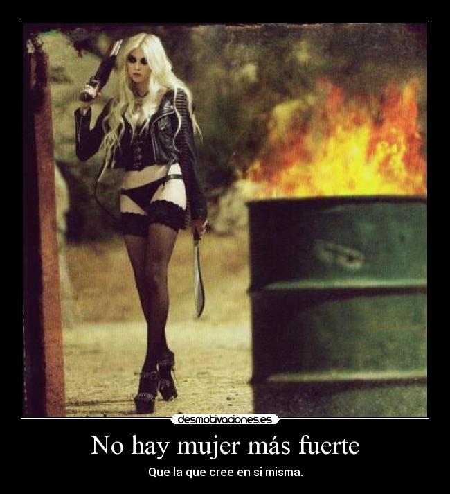 No hay mujer más fuerte - Que la que cree en si misma.