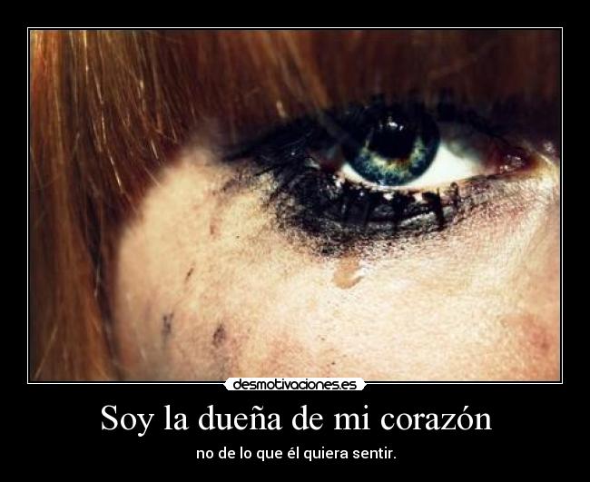 Soy la dueña de mi corazón - no de lo que él quiera sentir.