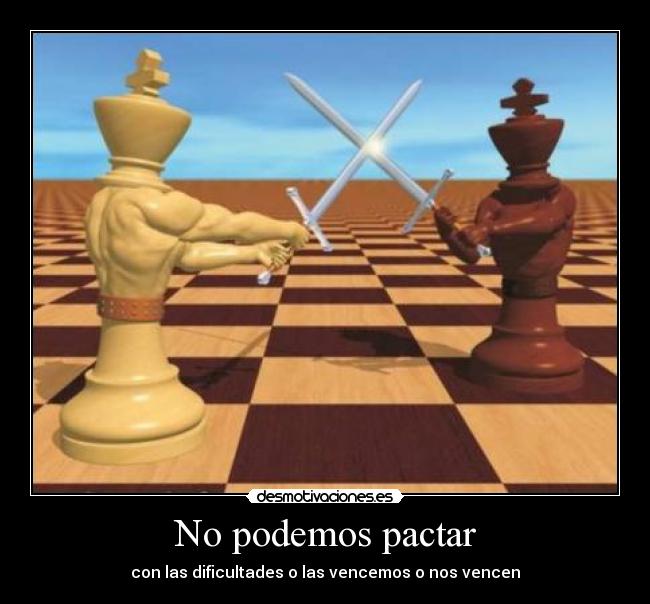 No podemos pactar - con las dificultades o las vencemos o nos vencen
