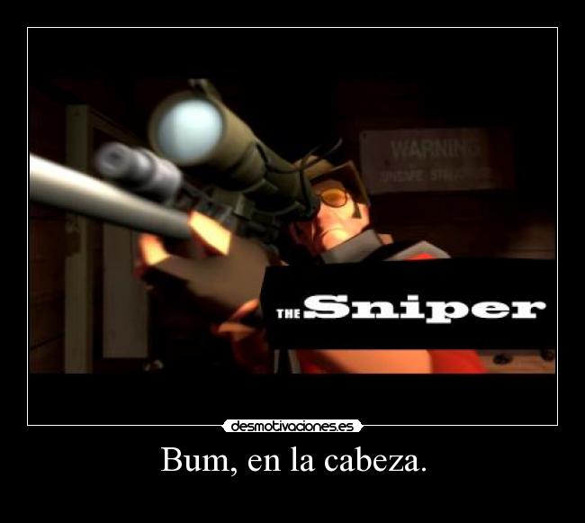 Bum, en la cabeza. -
