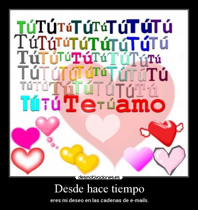 Desde hace tiempo - eres mi deseo en las cadenas de e-mails.