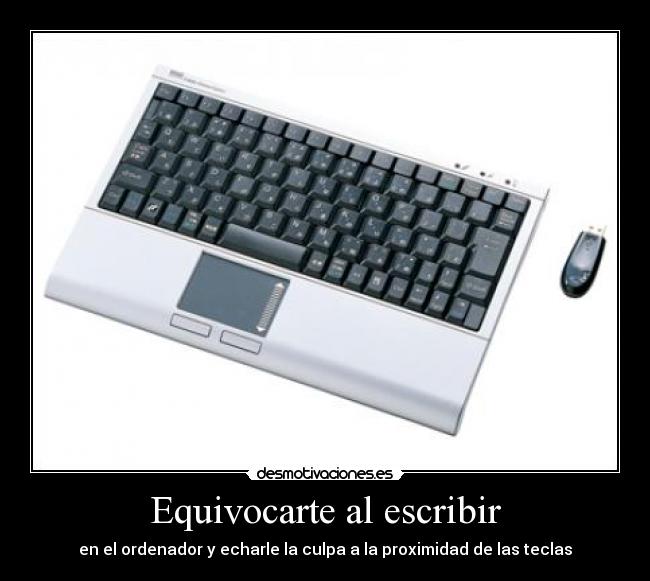 Equivocarte al escribir - en el ordenador y echarle la culpa a la proximidad de las teclas