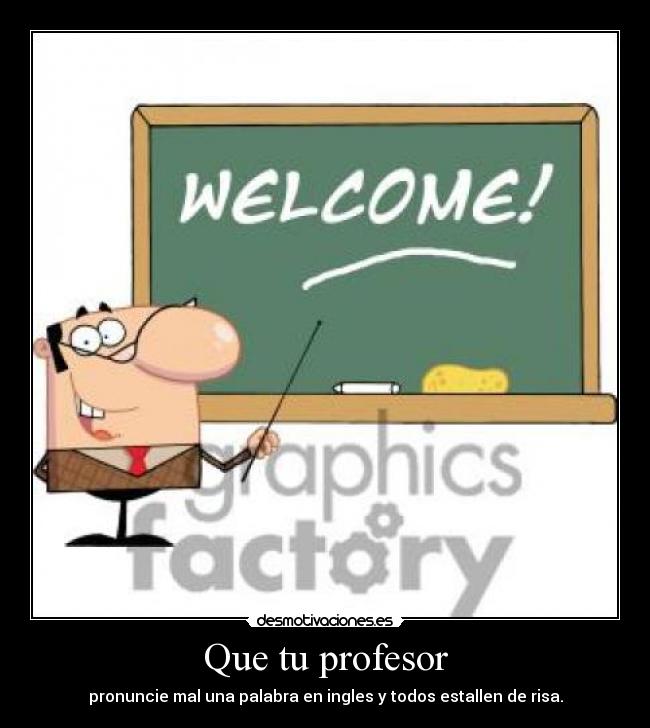 Que tu profesor -