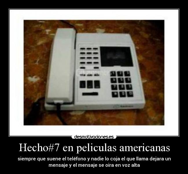 Hecho#7 en peliculas americanas - siempre que suene el teléfono y nadie lo coja el que llama dejara un
mensaje y el mensaje se oira en voz alta