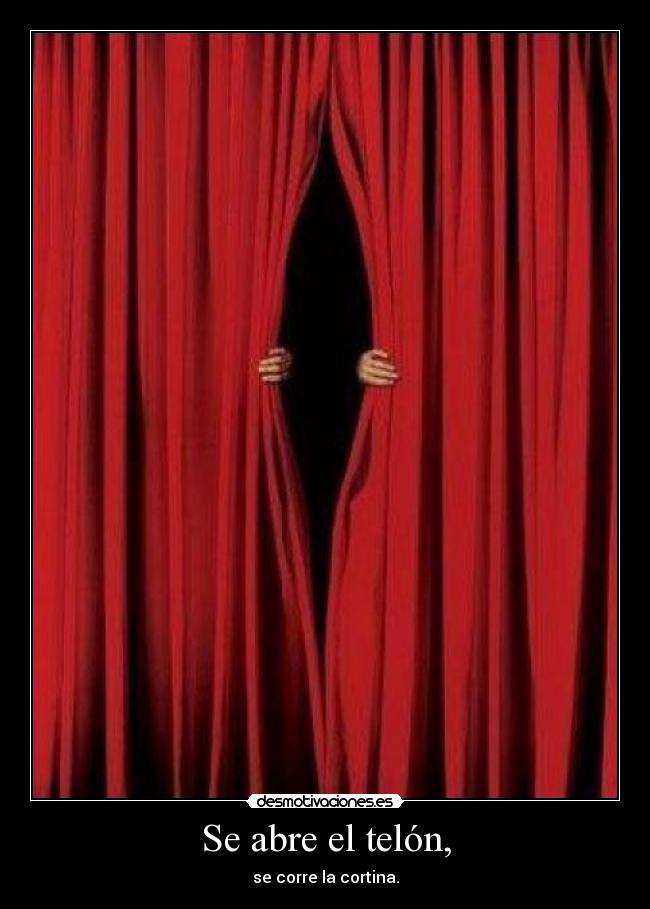 Se abre el telón, - se corre la cortina.