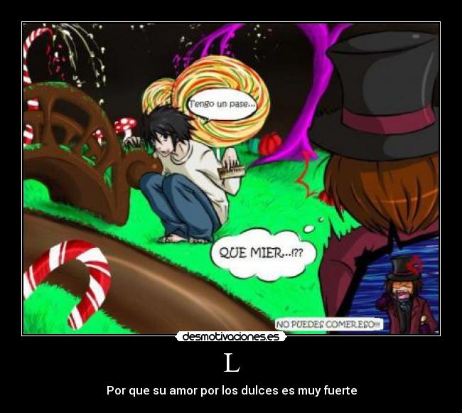 L - Por que su amor por los dulces es muy fuerte