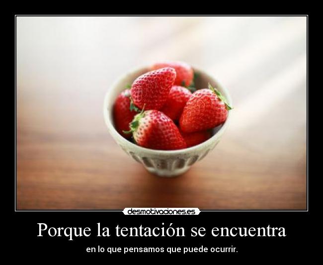 Porque la tentación se encuentra -