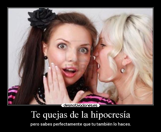 Te quejas de la hipocresía -