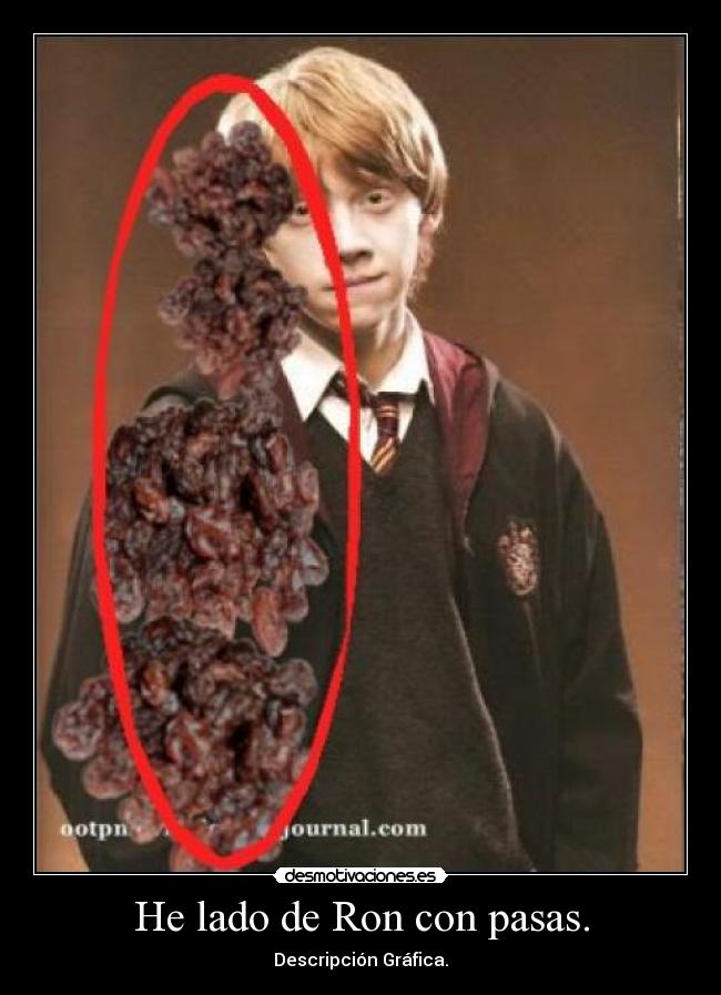 He lado de Ron con pasas. -