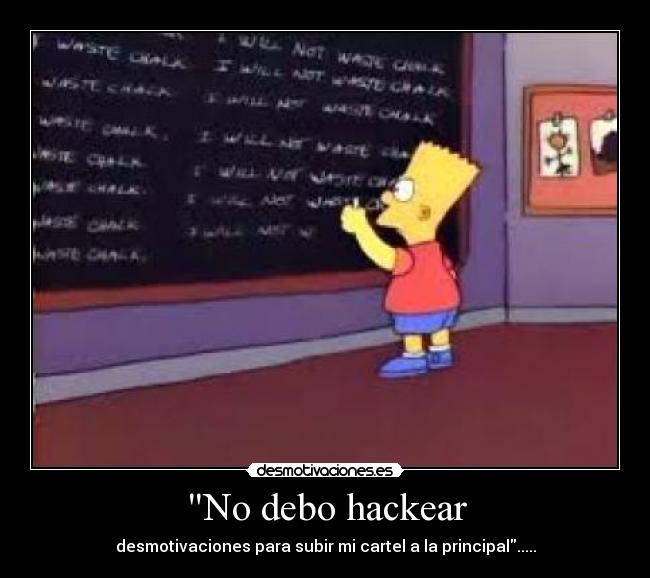 No debo hackear - desmotivaciones para subir mi cartel a la principal.....