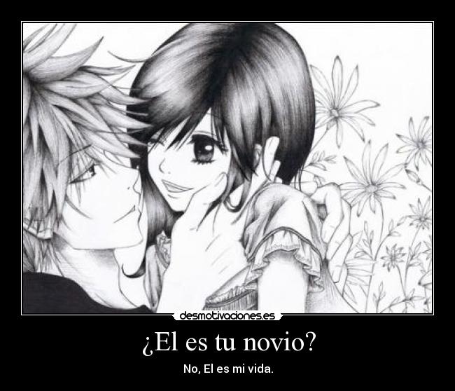 ¿El es tu novio? - No, El es mi vida.