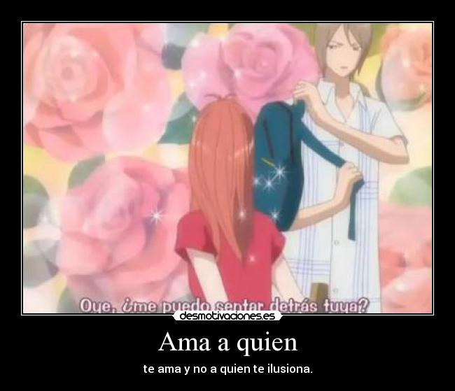 Ama a quien - te ama y no a quien te ilusiona.