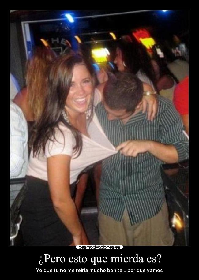 ¿Pero esto que mierda es? - Yo que tu no me reiría mucho bonita... por que vamos