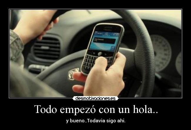 Todo empezó con un hola.. - y bueno..Todavia sigo ahi.