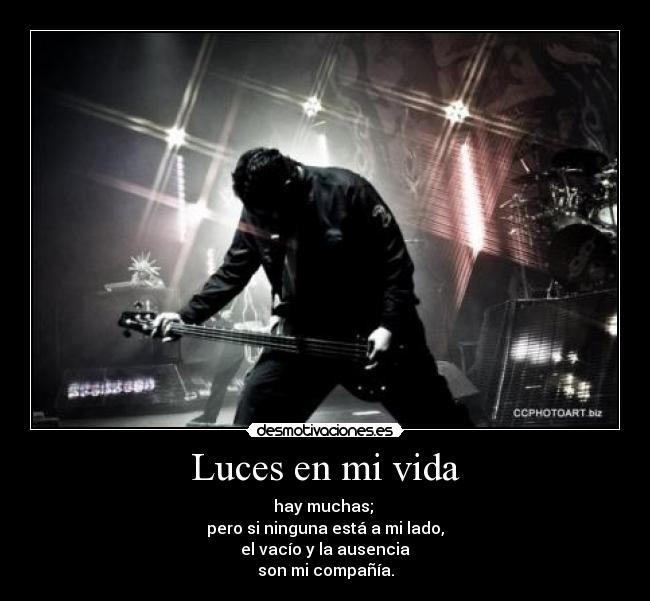 Luces en mi vida - hay muchas; 
pero si ninguna está a mi lado,
 el vacío y la ausencia 
son mi compañía.