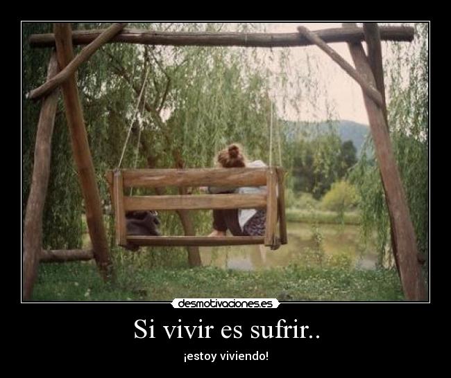 Si vivir es sufrir.. - 