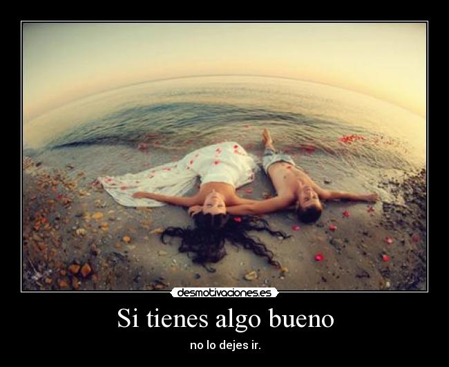 Si tienes algo bueno -