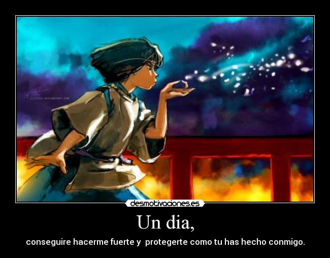 Un dia, - conseguire hacerme fuerte y protegerte como tu has hecho conmigo.