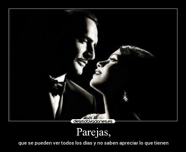 Parejas, - que se pueden ver todos los días y no saben apreciar lo que tienen
