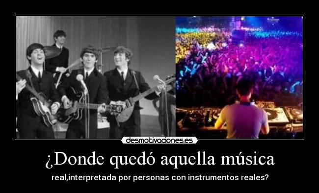 ¿Donde quedó aquella música - real,interpretada por personas con instrumentos reales?