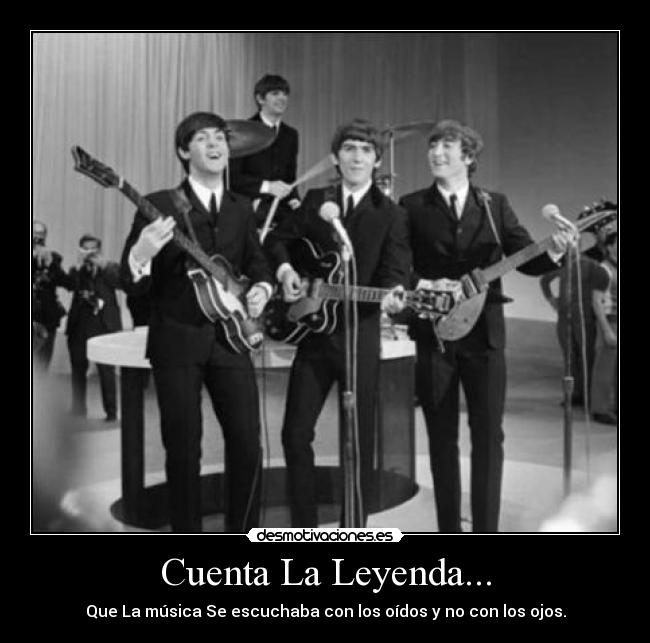 Cuenta La Leyenda... - Que La música Se escuchaba con los oídos y no con los ojos.