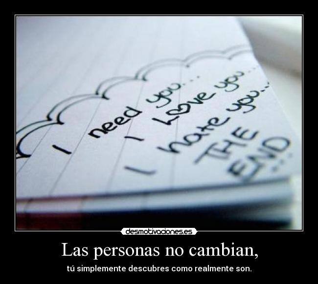 Las personas no cambian, - tú simplemente descubres como realmente son.