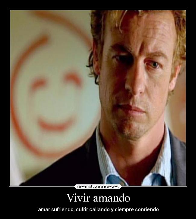 Vivir amando - amar sufriendo, sufrir callando y siempre sonriendo