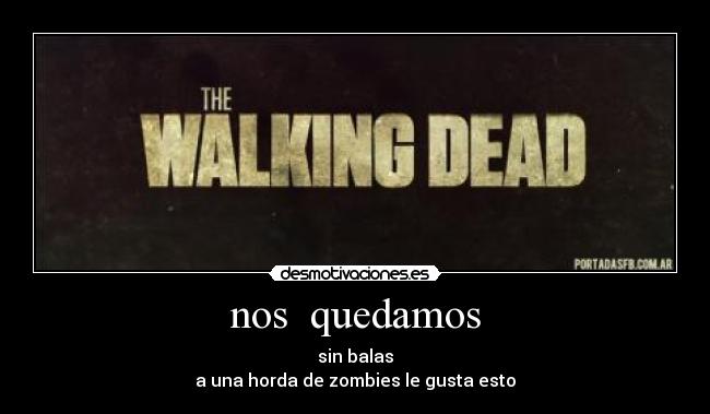 nos quedamos - sin balas
a una horda de zombies le gusta esto