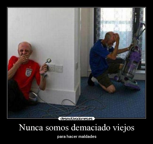 Nunca somos demaciado viejos - para hacer maldades