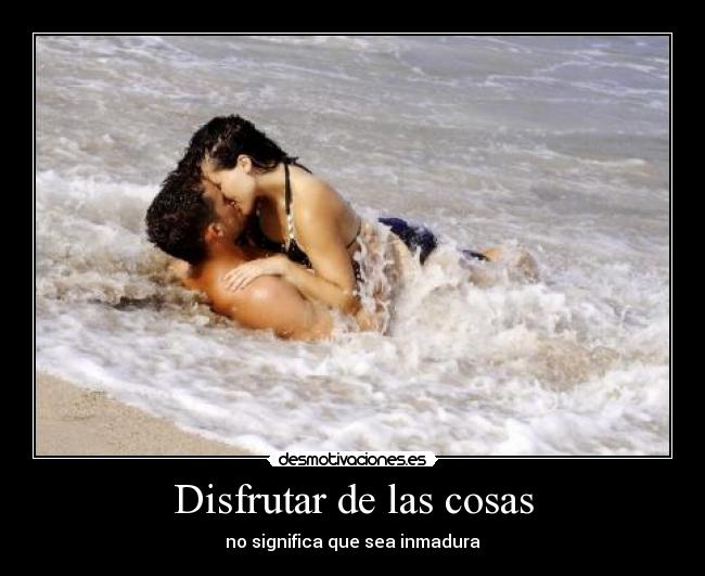 Disfrutar de las cosas - no significa que sea inmadura